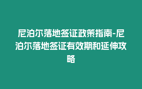 尼泊爾落地簽證政策指南-尼泊爾落地簽證有效期和延伸攻略