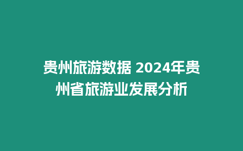 貴州旅游數據 2024年貴州省旅游業發展分析