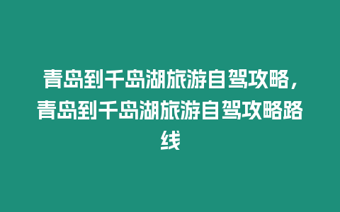 青島到千島湖旅游自駕攻略，青島到千島湖旅游自駕攻略路線