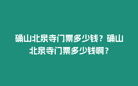 確山北泉寺門票多少錢？確山北泉寺門票多少錢啊？