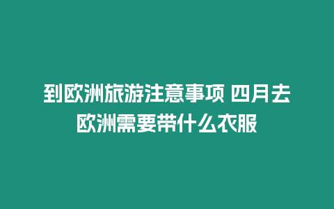 到歐洲旅游注意事項 四月去歐洲需要帶什么衣服