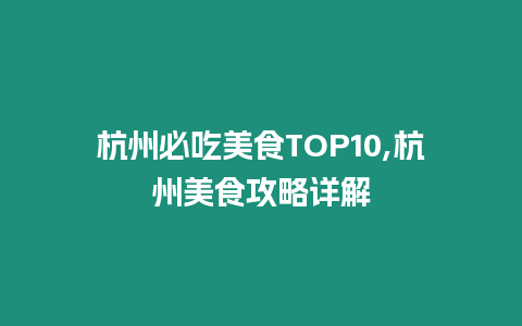 杭州必吃美食TOP10,杭州美食攻略詳解