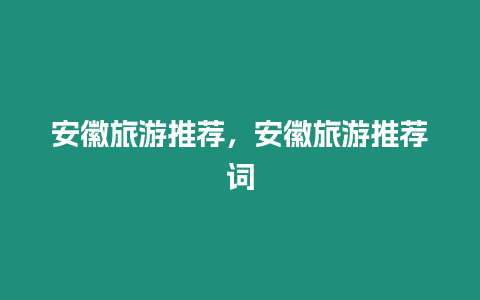 安徽旅游推薦，安徽旅游推薦詞