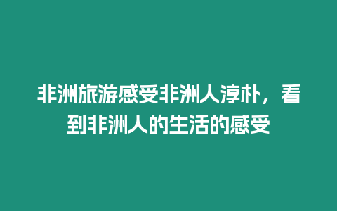 非洲旅游感受非洲人淳樸，看到非洲人的生活的感受