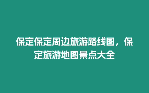 保定保定周邊旅游路線圖，保定旅游地圖景點大全