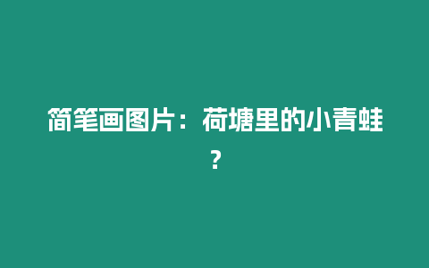 簡筆畫圖片：荷塘里的小青蛙？