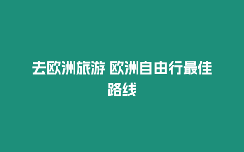 去歐洲旅游 歐洲自由行最佳路線