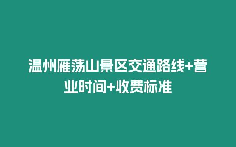 溫州雁蕩山景區(qū)交通路線+營(yíng)業(yè)時(shí)間+收費(fèi)標(biāo)準(zhǔn)