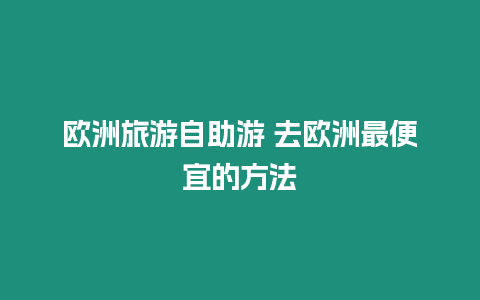 歐洲旅游自助游 去歐洲最便宜的方法