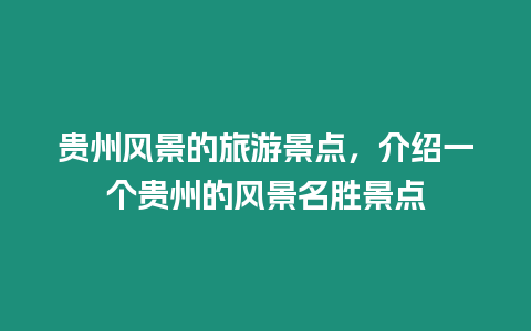 貴州風景的旅游景點，介紹一個貴州的風景名勝景點