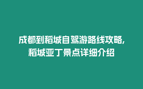 成都到稻城自駕游路線攻略,稻城亞丁景點(diǎn)詳細(xì)介紹