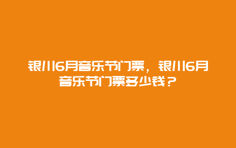 銀川6月音樂節門票，銀川6月音樂節門票多少錢？