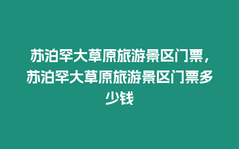 蘇泊罕大草原旅游景區門票，蘇泊罕大草原旅游景區門票多少錢