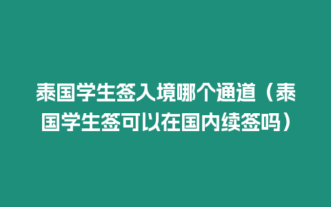 泰國學生簽入境哪個通道（泰國學生簽可以在國內續簽嗎）