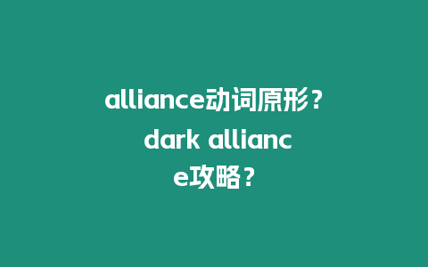 alliance動詞原形？ dark alliance攻略？