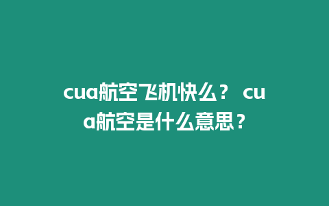 cua航空飛機快么？ cua航空是什么意思？