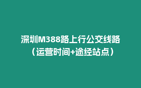 深圳M388路上行公交線路（運營時間+途經站點）