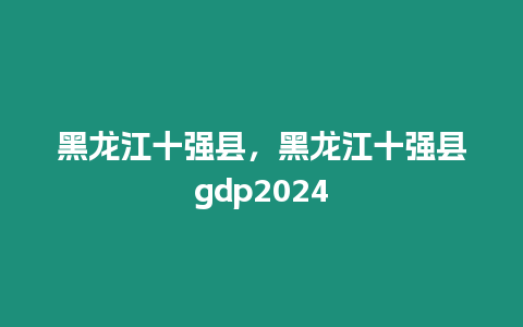 黑龍江十強縣，黑龍江十強縣gdp2024