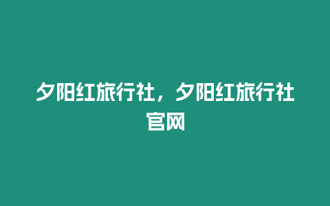 夕陽(yáng)紅旅行社，夕陽(yáng)紅旅行社官網(wǎng)