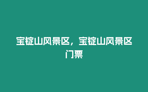 寶錠山風景區，寶錠山風景區門票