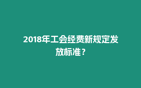 2018年工會經費新規定發放標準？