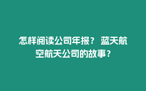 怎樣閱讀公司年報？ 藍天航空航天公司的故事？