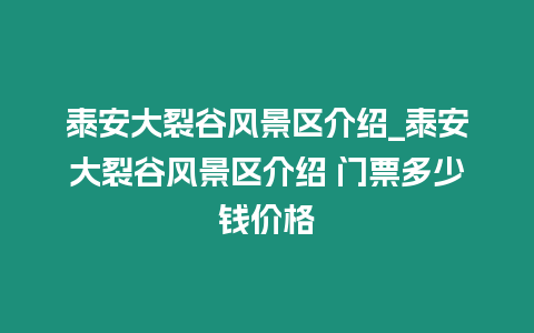 泰安大裂谷風(fēng)景區(qū)介紹_泰安大裂谷風(fēng)景區(qū)介紹 門票多少錢價(jià)格