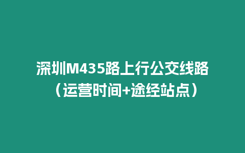 深圳M435路上行公交線路（運營時間+途經站點）