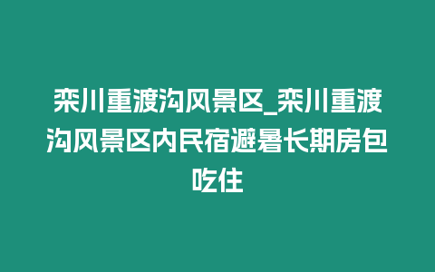 欒川重渡溝風景區(qū)_欒川重渡溝風景區(qū)內(nèi)民宿避暑長期房包吃住