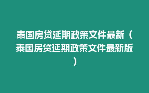 泰國房貸延期政策文件最新（泰國房貸延期政策文件最新版）