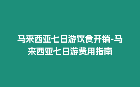 馬來西亞七日游飲食開銷-馬來西亞七日游費用指南