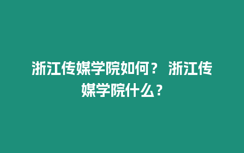 浙江傳媒學(xué)院如何？ 浙江傳媒學(xué)院什么？