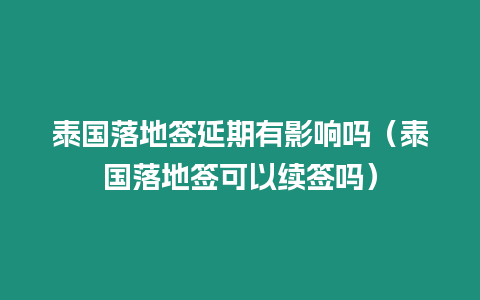 泰國落地簽延期有影響嗎（泰國落地簽可以續簽嗎）