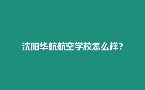 沈陽華航航空學校怎么樣？