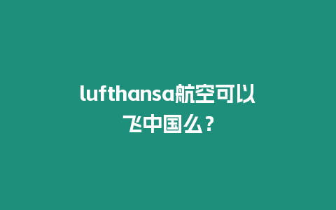 lufthansa航空可以飛中國么？