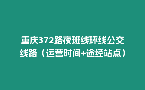 重慶372路夜班線環線公交線路（運營時間+途經站點）