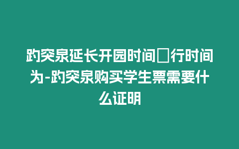 趵突泉延長開園時(shí)間試行時(shí)間為-趵突泉購買學(xué)生票需要什么證明