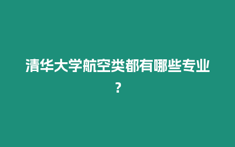 清華大學航空類都有哪些專業？