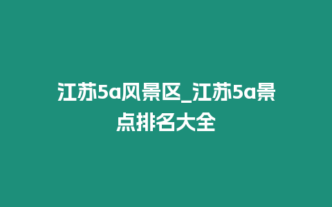 江蘇5a風景區(qū)_江蘇5a景點排名大全