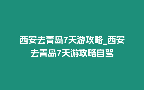 西安去青島7天游攻略_西安去青島7天游攻略自駕