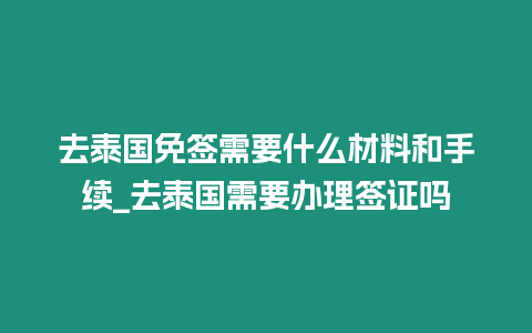 去泰國免簽需要什么材料和手續_去泰國需要辦理簽證嗎