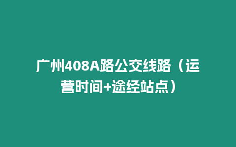 廣州408A路公交線路（運營時間+途經站點）