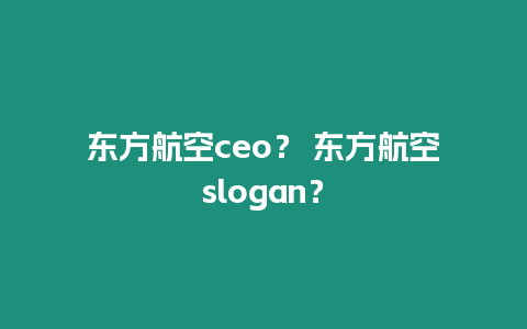 東方航空ceo？ 東方航空slogan？