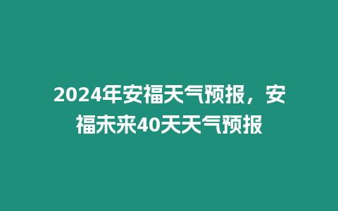 2024年安福天氣預報，安福未來40天天氣預報