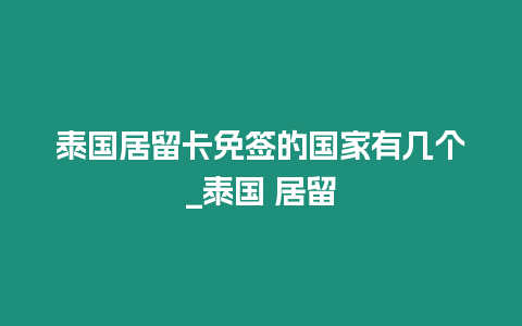 泰國居留卡免簽的國家有幾個(gè)_泰國 居留