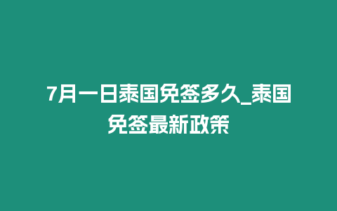 7月一日泰國免簽多久_泰國免簽最新政策