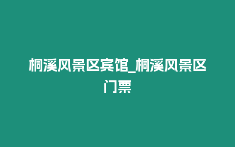 桐溪風(fēng)景區(qū)賓館_桐溪風(fēng)景區(qū)門票