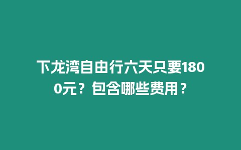 下龍灣自由行六天只要1800元？包含哪些費用？