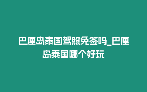 巴厘島泰國駕照免簽嗎_巴厘島泰國哪個好玩