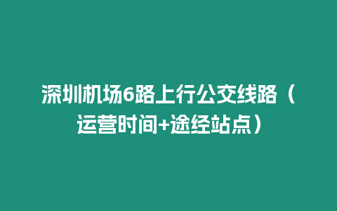 深圳機場6路上行公交線路（運營時間+途經站點）